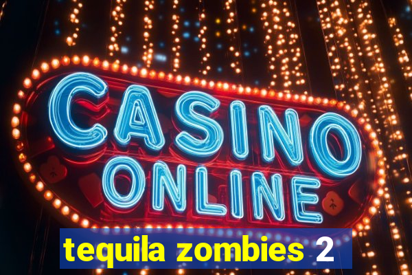 tequila zombies 2